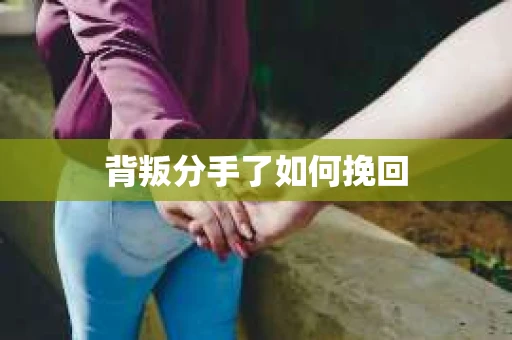背叛分手了如何挽回