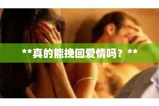 **真的能挽回爱情吗？**
