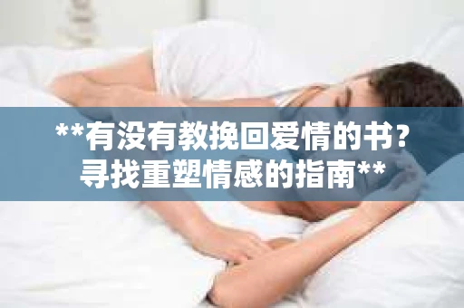 **有没有教挽回爱情的书？寻找重塑情感的指南**