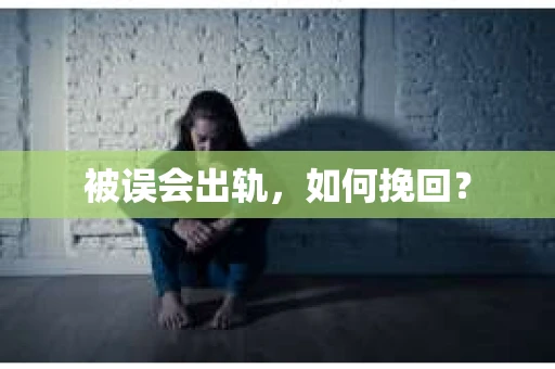 被误会出轨，如何挽回？