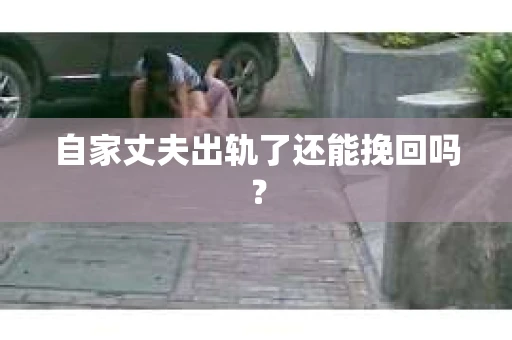 自家丈夫出轨了还能挽回吗？