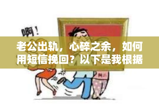 老公出轨，心碎之余，如何用短信挽回？以下是我根据实际情况整理的一些短信内容，希望能给你带来一些启发。