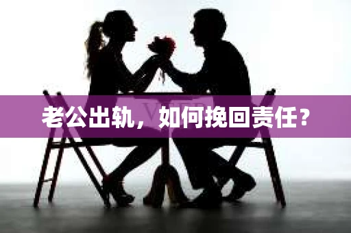 老公出轨，如何挽回责任？