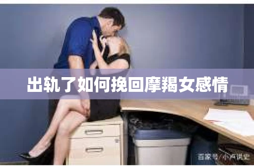 出轨了如何挽回摩羯女感情