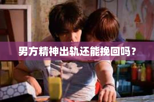 男方精神出轨还能挽回吗？