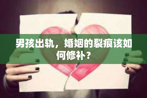 男孩出轨，婚姻的裂痕该如何修补？