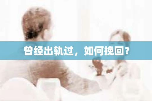 曾经出轨过，如何挽回？