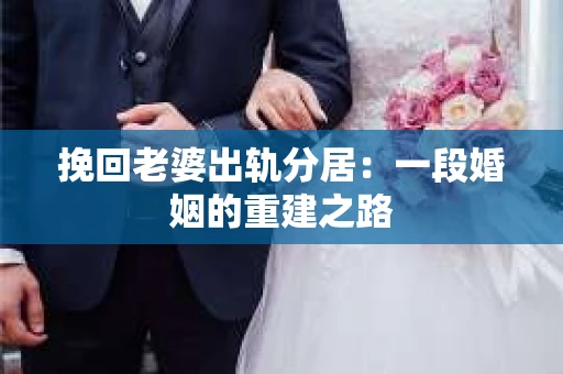 挽回老婆出轨分居：一段婚姻的重建之路