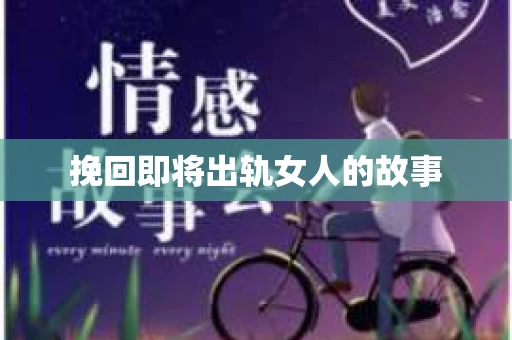挽回即将出轨女人的故事