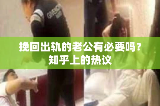挽回出轨的老公有必要吗?知乎上的热议 挽回出轨的老公有必要吗?知乎上的热议
