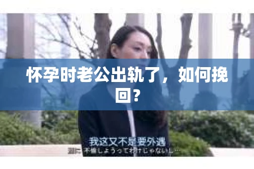 怀孕时老公出轨了，如何挽回？
