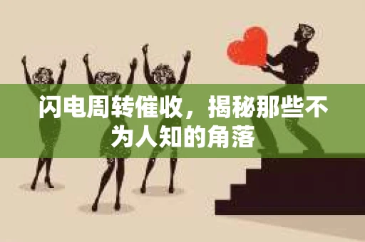 闪电周转催收，揭秘那些不为人知的角落