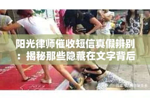 阳光律师催收短信真假辨别：揭秘那些隐藏在文字背后的秘密