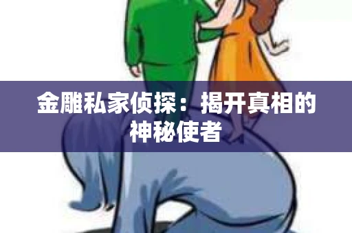 金雕私家侦探：揭开真相的神秘使者