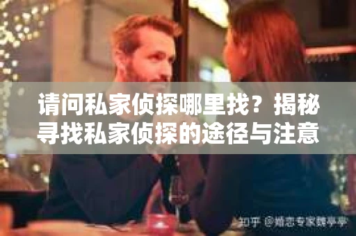 请问私家侦探哪里找？揭秘寻找私家侦探的途径与注意事项