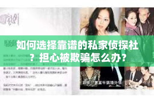 如何选择靠谱的私家侦探社？担心被欺骗怎么办？