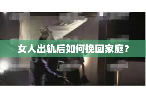 女人出轨后如何挽回家庭？