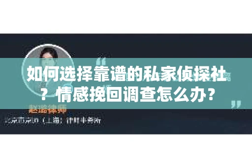 如何选择靠谱的私家侦探社？情感挽回调查怎么办？