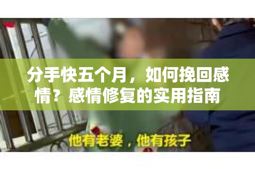 分手快五个月，如何挽回感情？感情修复的实用指南