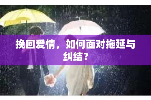 挽回爱情，如何面对拖延与纠结？