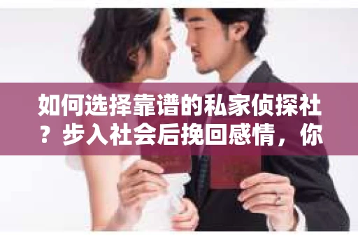 如何选择靠谱的私家侦探社？步入社会后挽回感情，你准备好了吗？