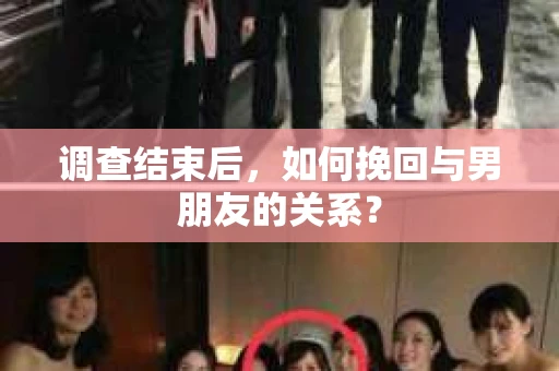 调查结束后，如何挽回与男朋友的关系？