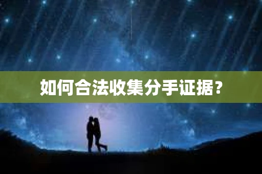 如何合法收集分手证据？